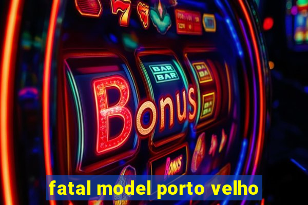 fatal model porto velho